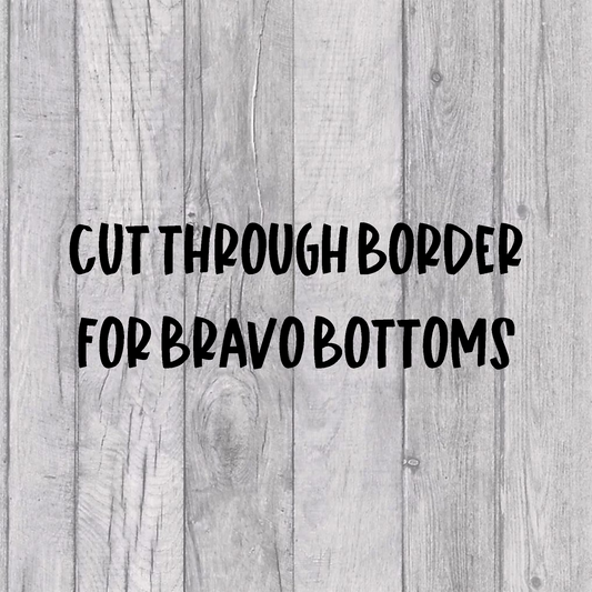 Cut Through Border for Bravo Bottoms